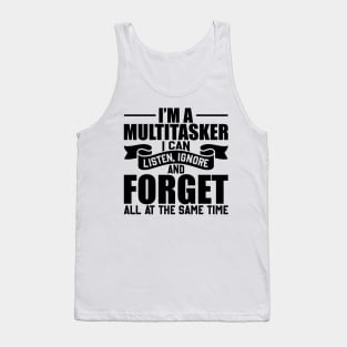 I am A Multitasker I Can Listen Ignore And Forget at all at the same time Tank Top